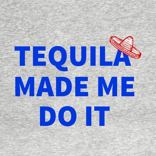 Tequila Made Me Do It, Cinco De Mayo Celebration, Party Time by rjstyle7